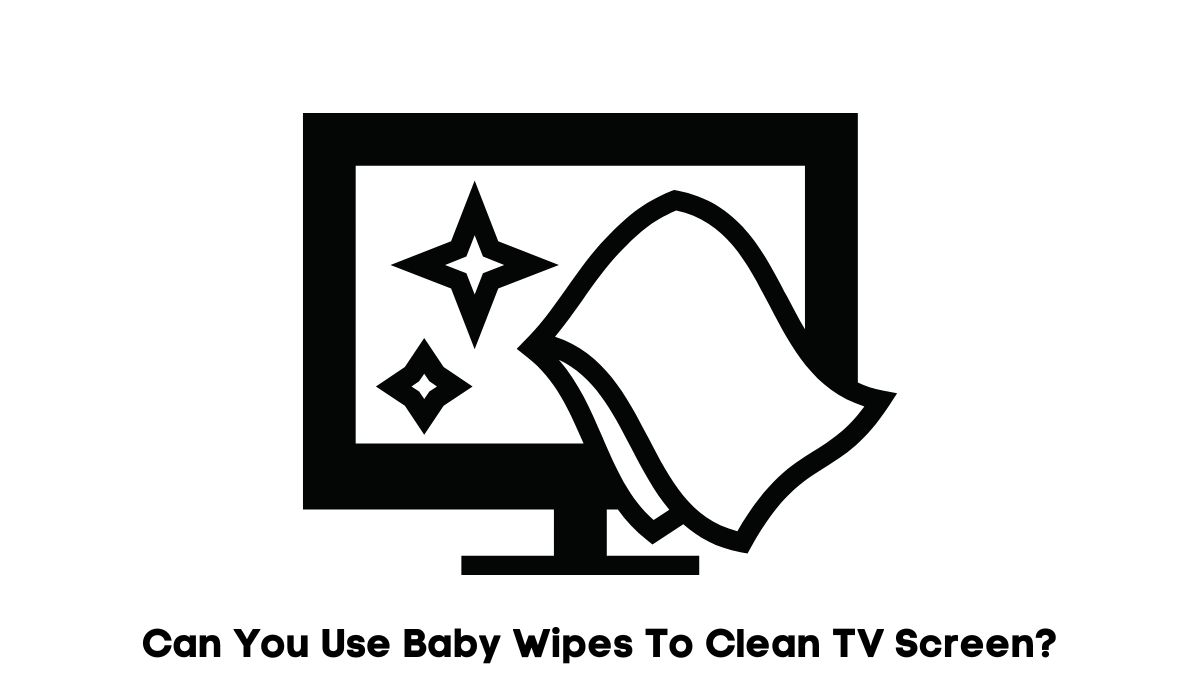 Can You Use A Baby Wipe To Clean A Flat Screen TV