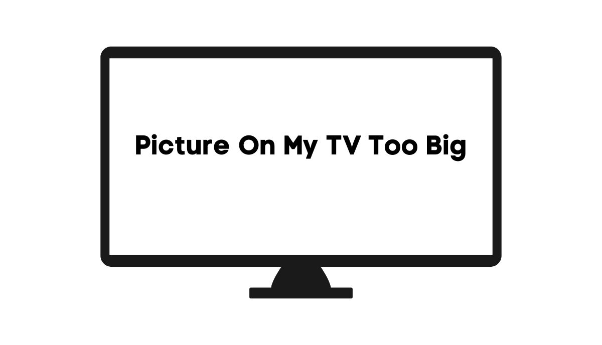 picture on my lg, sony, samsung, vizio smart tv is too big