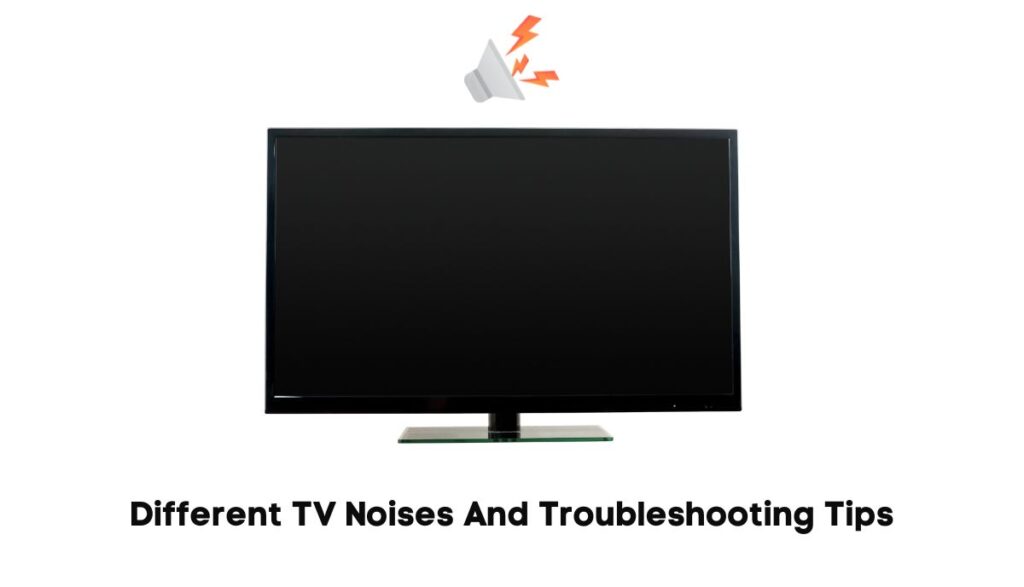 TV Makes Buzzing/Clicking/Cracking Noise When Turned ON/OFF TVDecoded