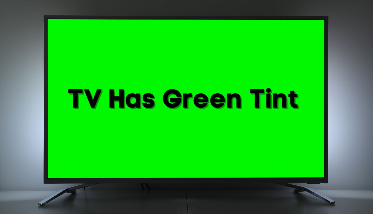 samsung, lg, vizio, hisense, toshiba, tv has green tint