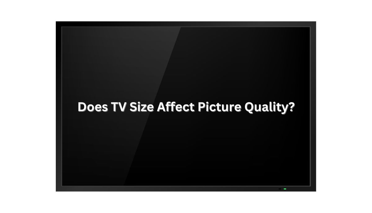 does tv size affect picture quality