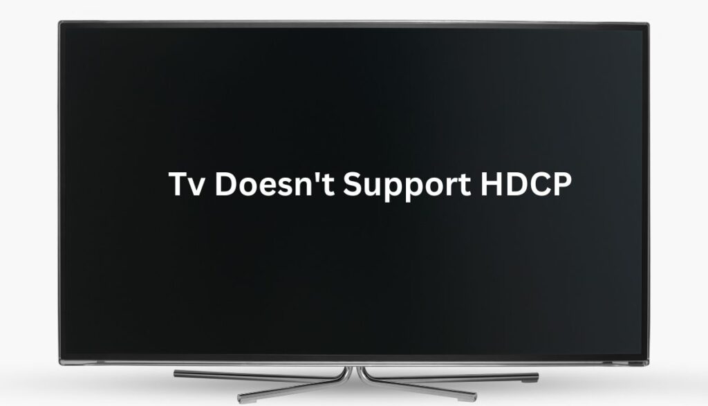 lg, apple, samsung tv doesn't support hdcp