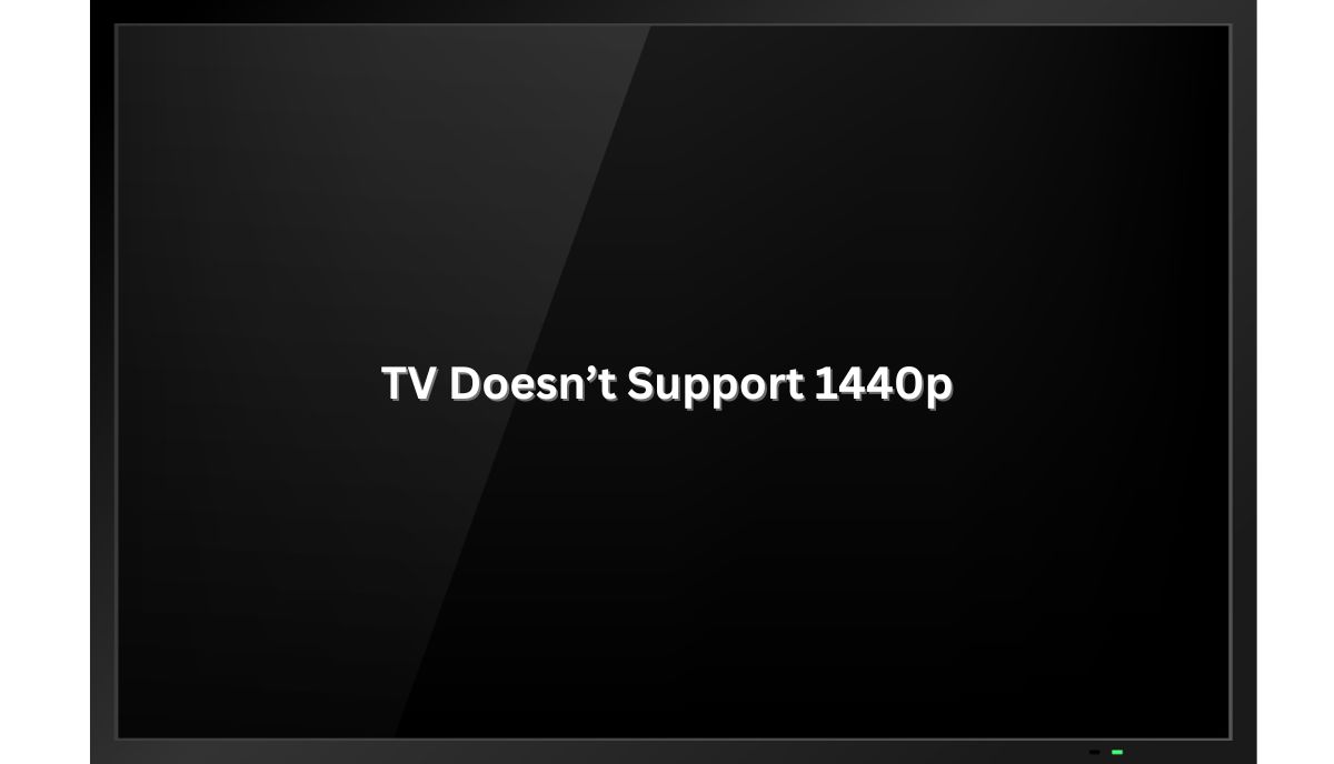 TV Doesn’t Support 1440p