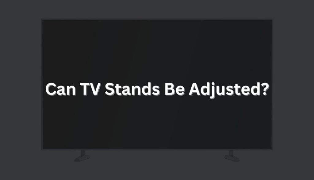 Can TV Stands Be Adjusted? TVDecoded