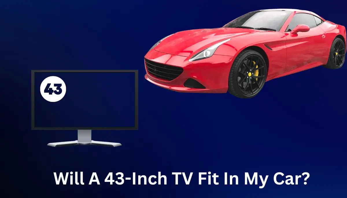 will a 43 inch tv fit in my car