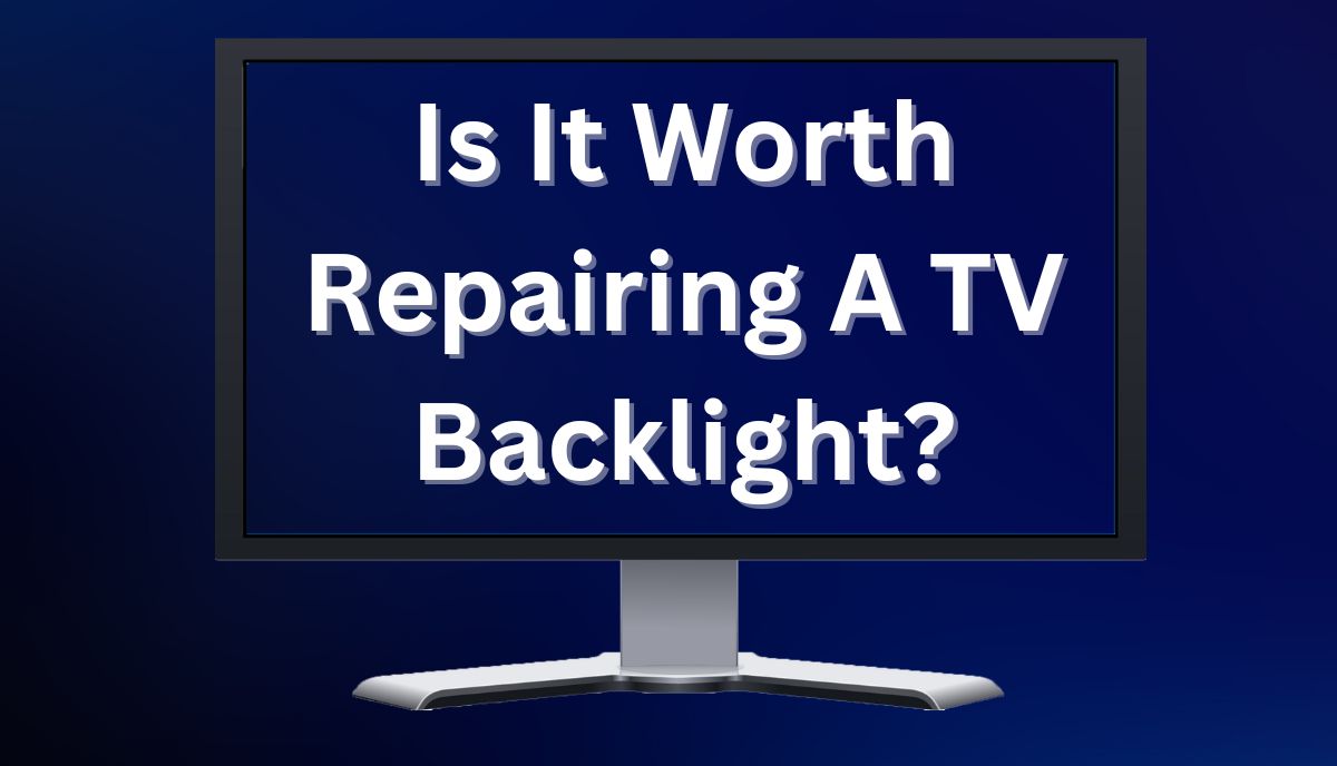 Is It Worth Repairing A TV Backlight